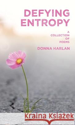 Defying Entropy: A Collection of Poems Donna Harlan 9781663260727