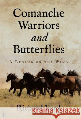 Comanche Warriors and Butterflies: A Legend on the Wind Richard Ford 9781663261236 iUniverse