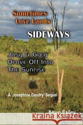 Sometimes Love Lands Sideways: Josy & Greg Drove Off Into The Sunrise Kevin Bailey 9781663262158