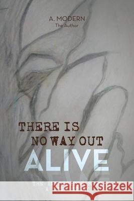 There Is No Way Out Alive: The Impossible Read A. Modern 9781663262837 iUniverse