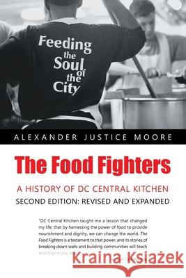 The Food Fighters: A History of DC Central Kitchen Second Edition: Revised and Expanded Alexander Justice Moore 9781663262882