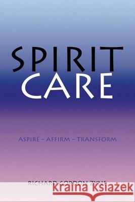 Spirit Care: Aspire - Affirm - Transform Richard Gordon Zyne 9781663262981 iUniverse