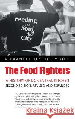 The Food Fighters: A History of DC Central Kitchen Second Edition: Revised and Expanded Alexander Justice Moore 9781663263698