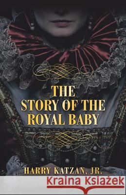 THE STORY of THE ROYAL BABY Harry, Jr. Katzan 9781663263902 iUniverse