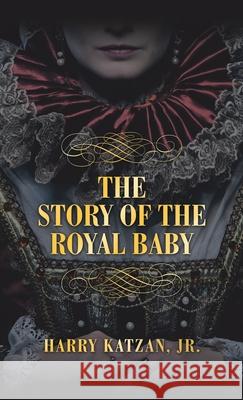 THE STORY of THE ROYAL BABY Harry, Jr. Katzan 9781663263926 iUniverse