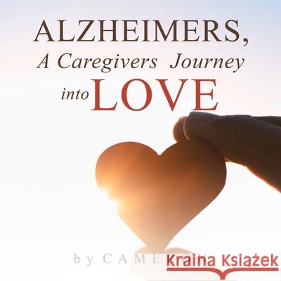 Alzheimers, A Caregivers Journey into Love Cameron 9781663264084