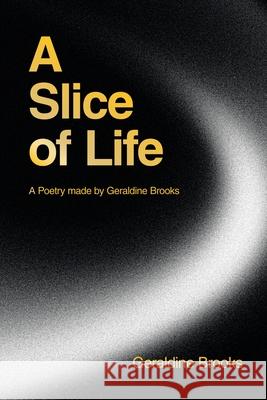 A Slice of Life: A Poetry made by Geraldine Brooks Geraldine Brooks 9781663264121