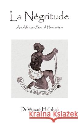 La N?gritude: An African Social Humanism Wacyf H. Ghali 9781663264251 iUniverse