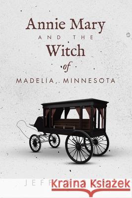 Annie Mary and the Witch of Madelia, Minnesota Jeff Olson 9781663264459