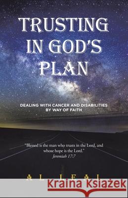 Trusting In God's Plan: Dealing With Cancer and Disabilities By Way of Faith Al Leal 9781663264497