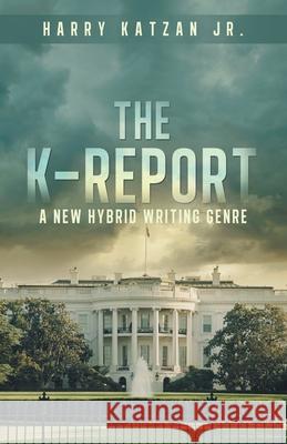 The K-Report: A New Hybrid Writing Genre Harry, Jr. Katzan 9781663264985 iUniverse