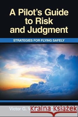 A Pilot's Guide to Risk and Judgment: Strategies for Flying Safely Victor G. Voge 9781663268723 iUniverse