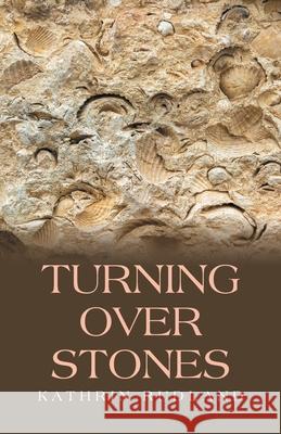 Turning Over Stones: Reflections of the Past Kathrin Rudland 9781663273208 iUniverse