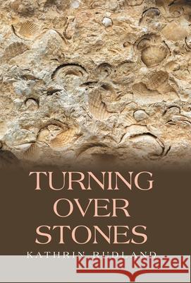 Turning Over Stones: Reflections of the Past Kathrin Rudland 9781663273260 iUniverse