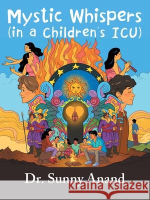 Mystic Whispers: (in a Children's ICU) Sunny Anand 9781663273772 iUniverse