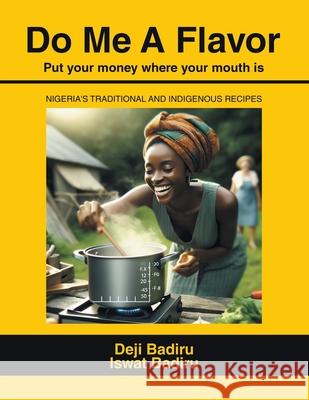 Do Me A Flavor: Put your money where your mouth is Deji Badiru Iswat Badiru 9781663274410