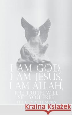 I AM God, I AM Jesus, I Am Allah, The Truth Will Set You Free: The Complete Series Jeff Olson 9781663274748