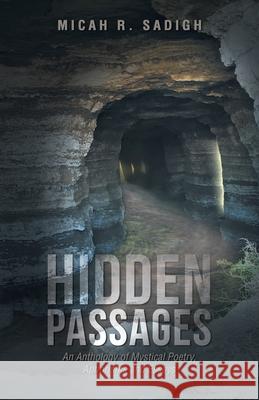 Hidden Passages: An Anthology of Mystical Poetry, Aphorisms and Essays Micah R. Sadigh 9781663275523 iUniverse