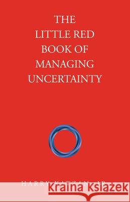 The Little Red Book of Managing Uncertainty Harry, Jr. Katzan 9781663275745 iUniverse