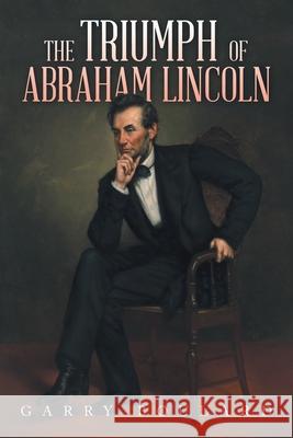 The Triumph of Abraham Lincoln Garry Boulard 9781663275912