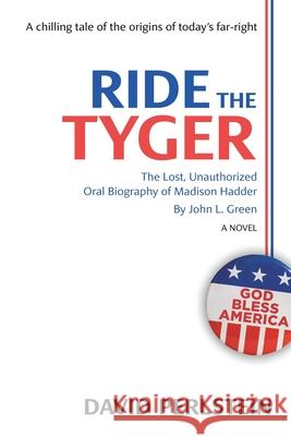 Ride the Tyger: The Lost, Unauthorized Oral Biography of Madison Hadder by John L. Green David Perlstein 9781663276278 iUniverse
