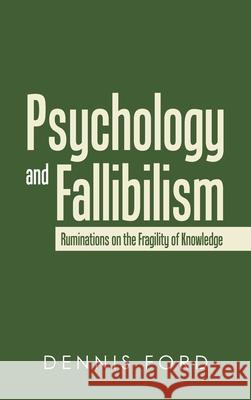 Psychology and Fallibilism: Ruminations on the Fragility of Knowledge Dennis Ford 9781663277299 iUniverse