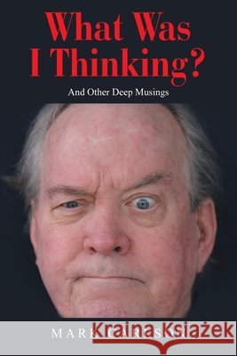 What Was I Thinking?: And Other Deep Musings Carlson, Mark 9781663279118