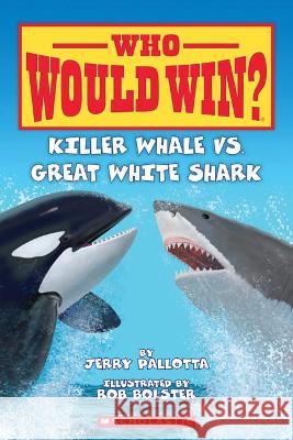 Killer Whale vs. Great White Shark ( Who Would Win? )  9781663624550 Turtleback