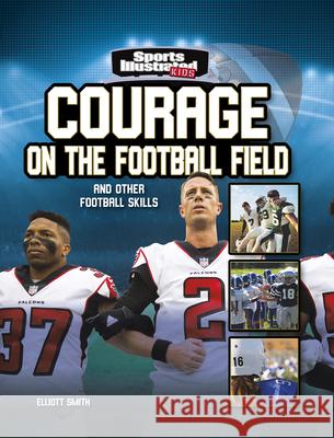 Courage on the Football Field: And Other Football Skills Elliott Smith 9781663906717 Capstone Press