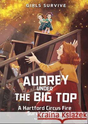 Audrey Under the Big Top: A Hartford Circus Fire Survival Story Jessica Gunderson Wendy Tan Shiau Wei 9781663990556 Stone Arch Books