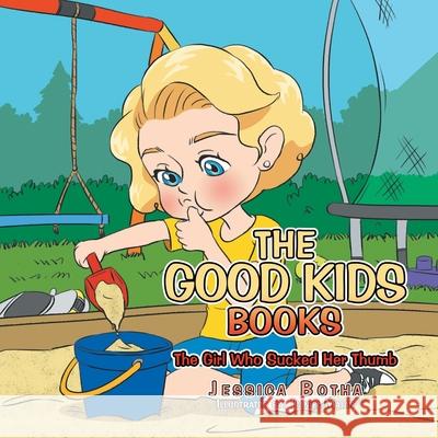 The Good Kids Books: The Girl Who Sucked Her Thumb Jessica Botha Daniel Majan 9781664100152