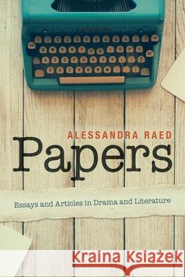 Papers: Essays and Articles in Drama and Literature Alessandra Raed 9781664100596 Xlibris Au