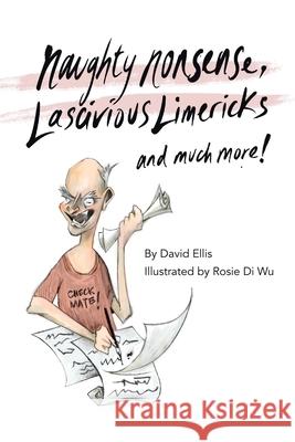 Naughty Nonsense, Lascivious Limericks and Much More David Ellis Rosie Di Wu 9781664100923 Xlibris Au