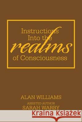 Instructions into the Realms of Consciousness Alan Williams Sarah Warby 9781664101845