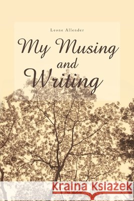 My Musing and Writing Leone Allender 9781664102057
