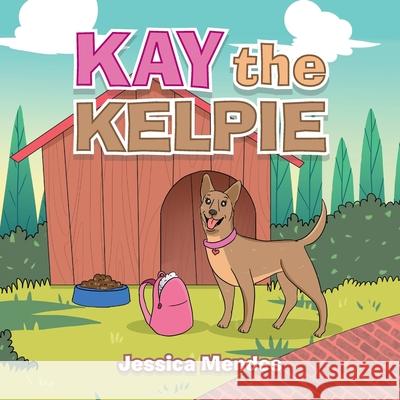 Kay the Kelpie Jessica Mendes 9781664102521 Xlibris Au