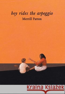 Boy Rides the Arpeggio Merrill Patton 9781664102910 Xlibris Au