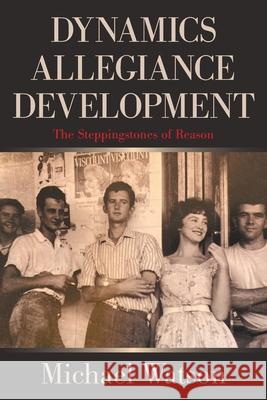 Dynamics Allegiance Development: The Steppingstones of Reason Watson, Michael 9781664103450