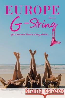 Europe on a G-String: For Summer Lovers Everywhere ..... L A Florrie 9781664103962 Xlibris Au