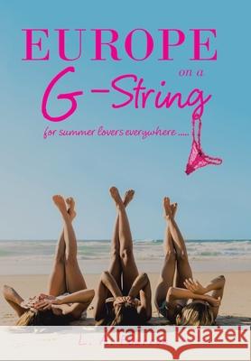 Europe on a G-String: For Summer Lovers Everywhere ..... L A Florrie 9781664103979 Xlibris Au