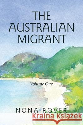 The Australian Migrant: Volume One Nona Rover 9781664104518