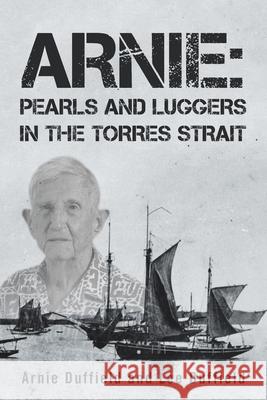 Arnie: Pearls and Luggers in the Torres Strait Arnie Duffield, Lee Duffield 9781664105218 Xlibris Au