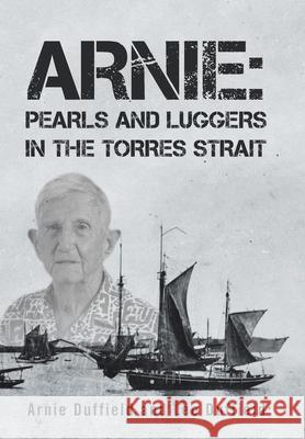 Arnie: Pearls and Luggers in the Torres Strait Arnie Duffield, Lee Duffield 9781664105225