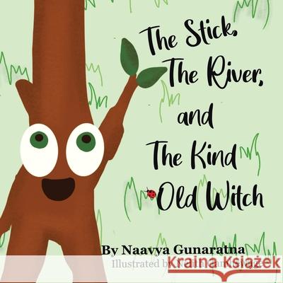 The Stick, the River, and the Kind Old Witch Naavya Gunaratna, Nelith Gamhewage 9781664105867 Xlibris Au