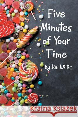 Five Minutes of Your Time: A One-Shilling Bag of Mixed Lollies Ian Willis 9781664105898