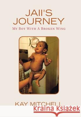 Jaii's Journey: My Boy with a Broken Wing Kay Mitchell 9781664106710