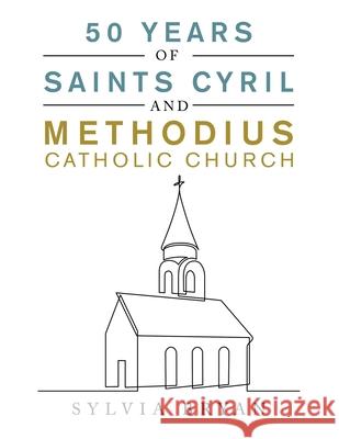 50 Years of Saints Cyril and Methodius Catholic Church Sylvia Bryan 9781664107410 Xlibris Nz