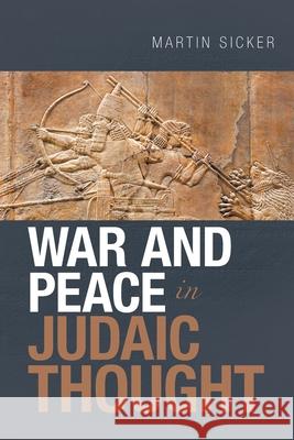 War and Peace in Judaic Thought Martin Sicker 9781664108943 Xlibris Us