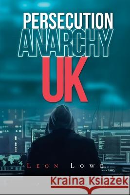 Persecution Anarchy Uk Leon Lowe 9781664109001 Xlibris Us