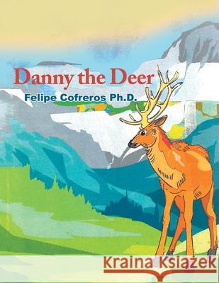 Danny the Deer Felipe Cofreros, PH D 9781664109094